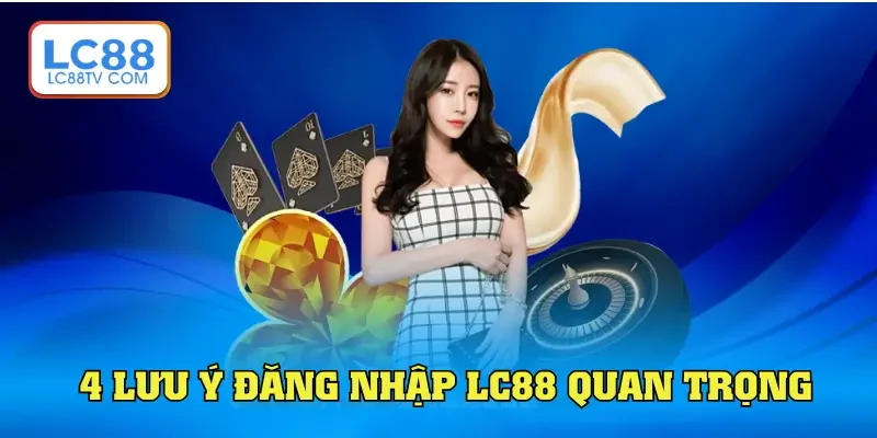 Đăng Nhập LC88 - Hướng Dẫn & Lưu Ý Hội Viên Mới Cần Biết
