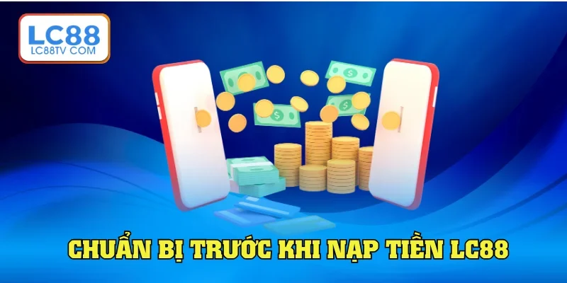 Nạp Tiền LC88: Hướng Dẫn Thao Tác Chuẩn Cho Newbie