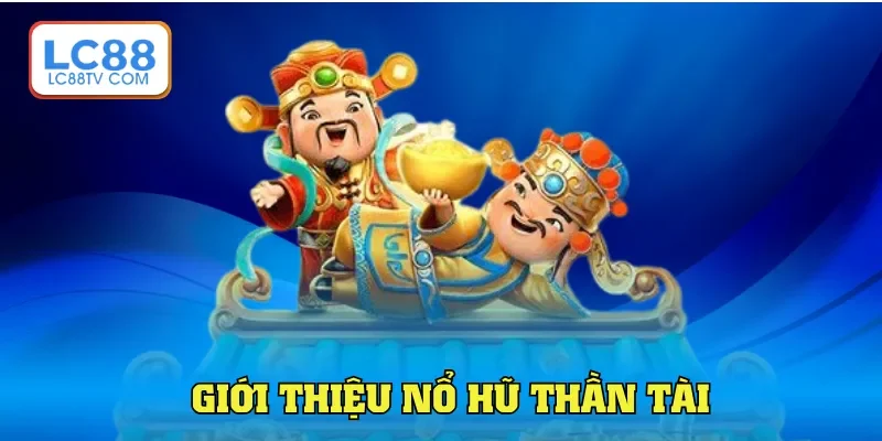 Nổ Hũ Thần Tài Là Gì? Những Tips Chơi Bất Bại Tại LC88