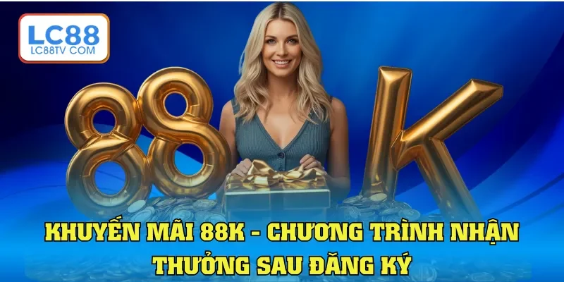 Khuyến Mãi 88K - Ưu Đãi Hấp Dẫn Cho Người Chơi Mới