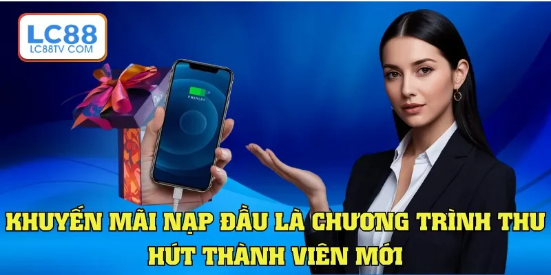 Khuyến Mãi Nạp Đầu - Ưu Đãi Cực Sốc Cho Thành Viên LC88