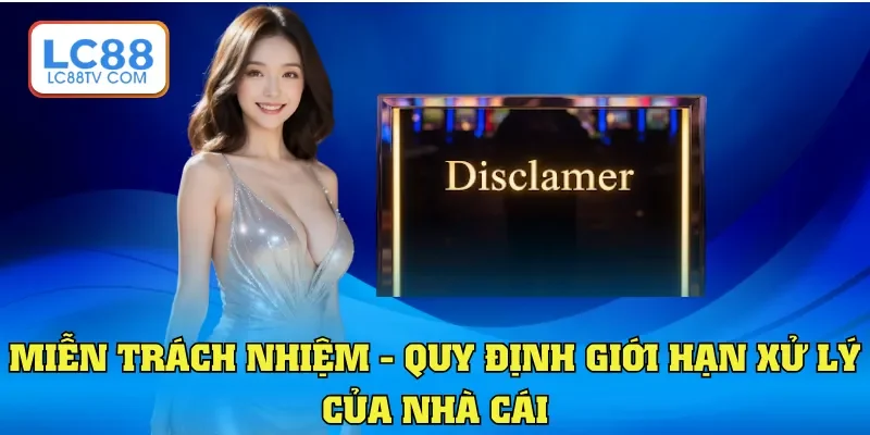 Miễn Trách Nhiệm LC88 - Quyền Lợi Và Giới Hạn Người Chơi