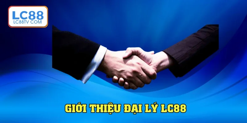 Đại Lý LC88 - Hoa Hồng Lớn, Quyền Lợi Cao Tại Nhà Cái