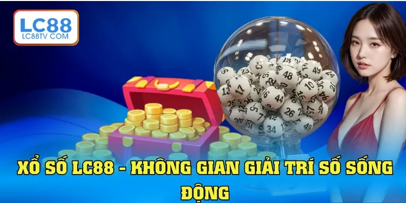 Xổ Số LC88 - Danh Mục Cược Đặc Sắc Với Mức Thưởng Cao